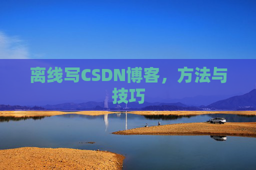 离线写CSDN博客，方法与技巧